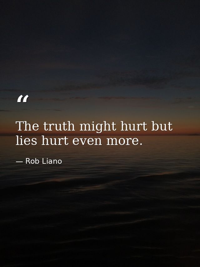The truth might hurt but lies hurt even more. — Rob Liano