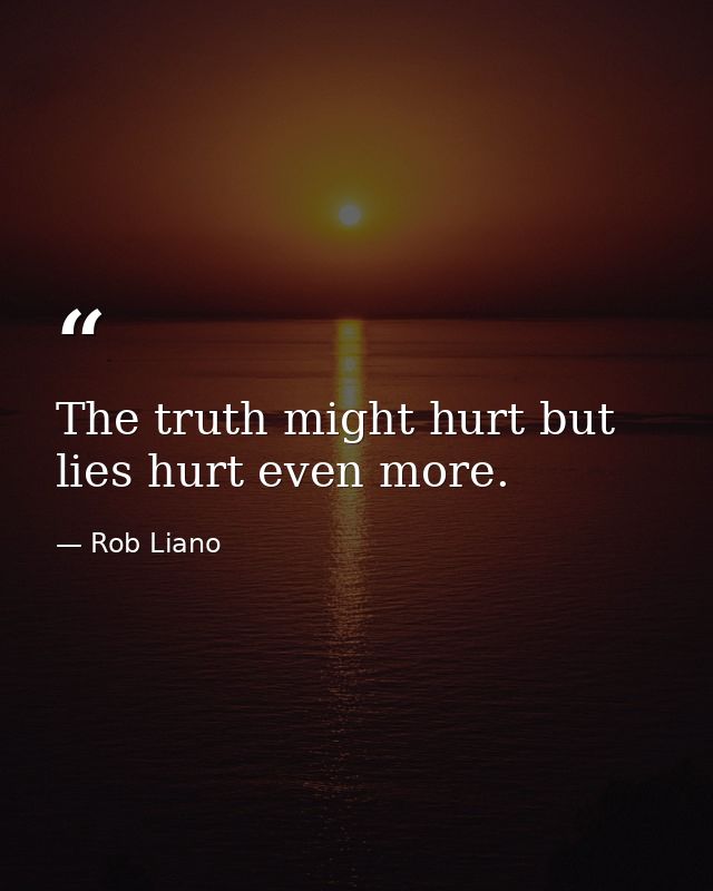 The truth might hurt but lies hurt even more. — Rob Liano