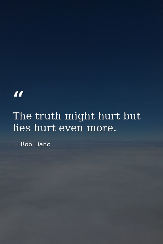 The truth might hurt but lies hurt even more. — Rob Liano
