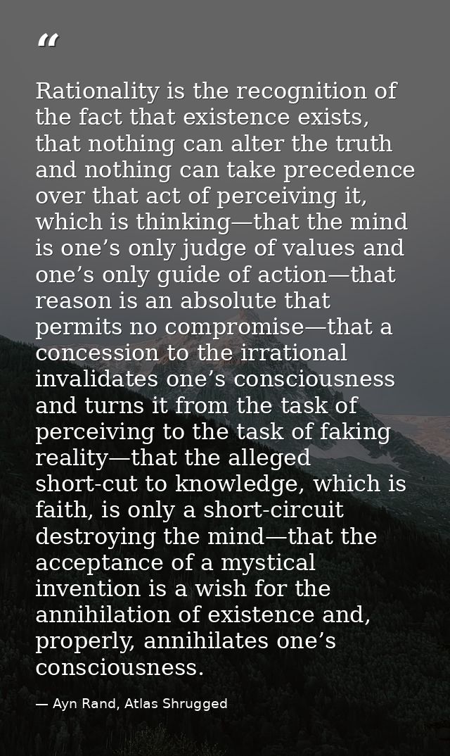 Rationality is the recognition of the fact that existence exists, that nothing can alter the truth and nothing can take  — Ayn Rand, Atlas Shrugged