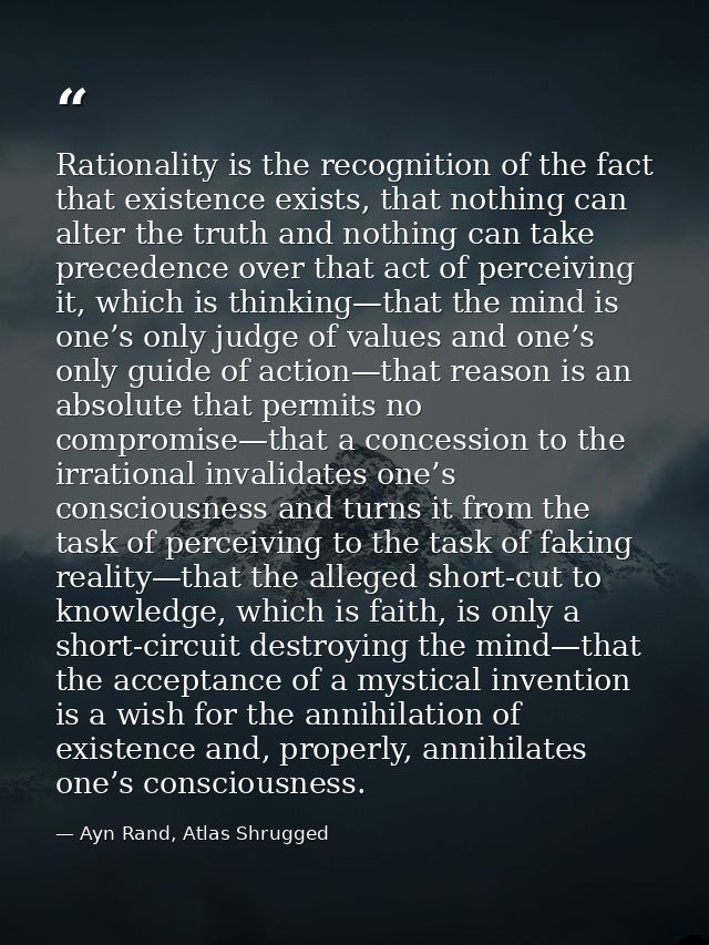 Rationality is the recognition of the fact that existence exists, that nothing can alter the truth and nothing can take  — Ayn Rand, Atlas Shrugged