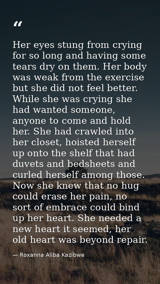 Her eyes stung from crying for so long and having some tears dry on them. Her body was weak from the exercise but she di — Roxanna Aliba Kazibwe