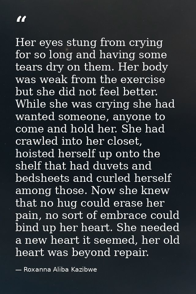 Her eyes stung from crying for so long and having some tears dry on them. Her body was weak from the exercise but she di — Roxanna Aliba Kazibwe