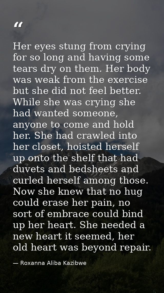 Her eyes stung from crying for so long and having some tears dry on them. Her body was weak from the exercise but she di — Roxanna Aliba Kazibwe