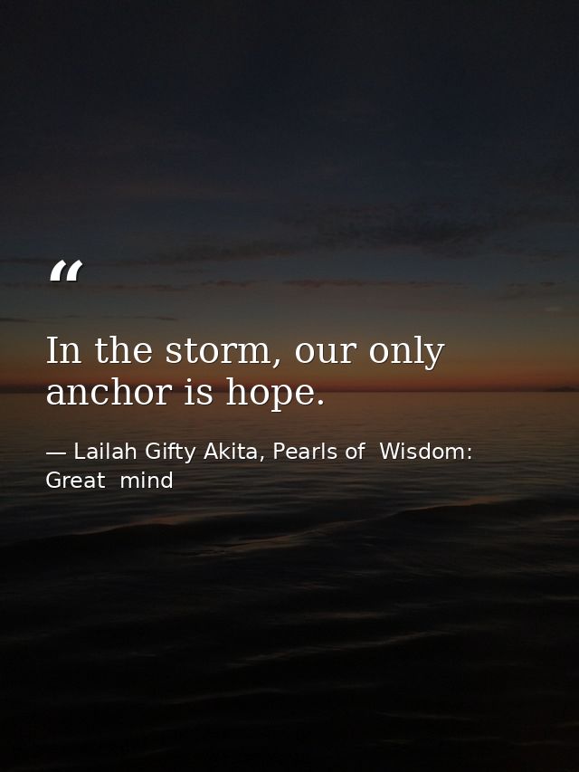 In the storm, our only anchor is hope. — Lailah Gifty Akita, Pearls of  Wisdom: Great  mind