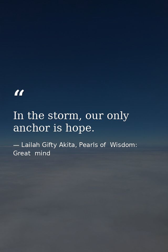 In the storm, our only anchor is hope. — Lailah Gifty Akita, Pearls of  Wisdom: Great  mind