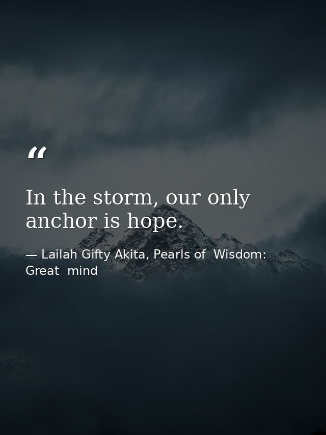 In the storm, our only anchor is hope. — Lailah Gifty Akita, Pearls of  Wisdom: Great  mind