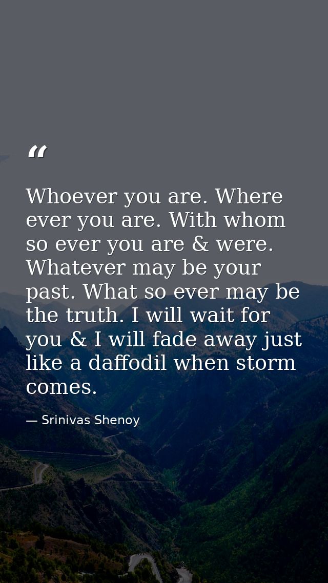 Whoever you are. Where ever you are. With whom so ever you are & were. Whatever may be your past. What so ever may be th — Srinivas Shenoy