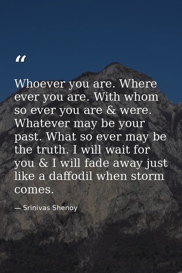Whoever you are. Where ever you are. With whom so ever you are & were. Whatever may be your past. What so ever may be th — Srinivas Shenoy