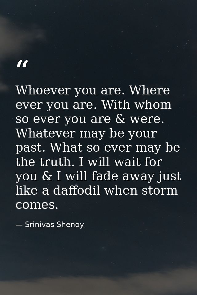 Whoever you are. Where ever you are. With whom so ever you are & were. Whatever may be your past. What so ever may be th — Srinivas Shenoy