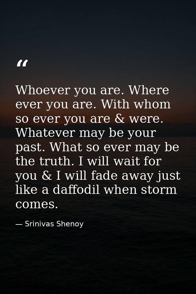 Whoever you are. Where ever you are. With whom so ever you are & were. Whatever may be your past. What so ever may be th — Srinivas Shenoy