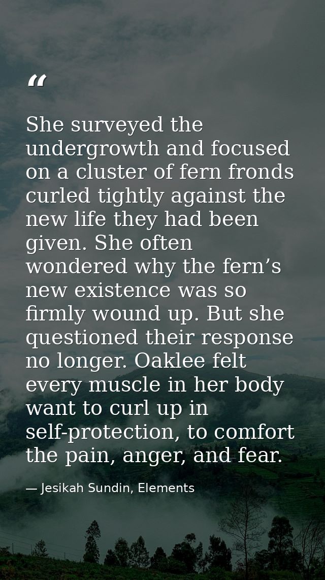 She surveyed the undergrowth and focused on a cluster of fern fronds curled tightly against the new life they had been g — Jesikah Sundin, Elements