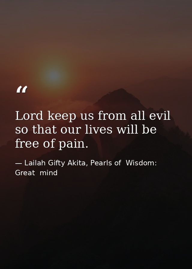 Lord keep us from all evil so that our lives will be free of pain. — Lailah Gifty Akita, Pearls of  Wisdom: Great  mind