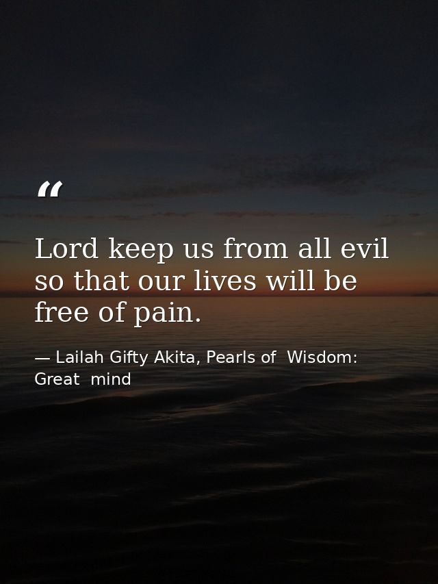 Lord keep us from all evil so that our lives will be free of pain. — Lailah Gifty Akita, Pearls of  Wisdom: Great  mind