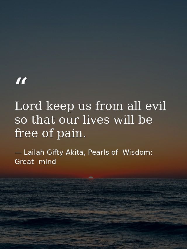 Lord keep us from all evil so that our lives will be free of pain. — Lailah Gifty Akita, Pearls of  Wisdom: Great  mind