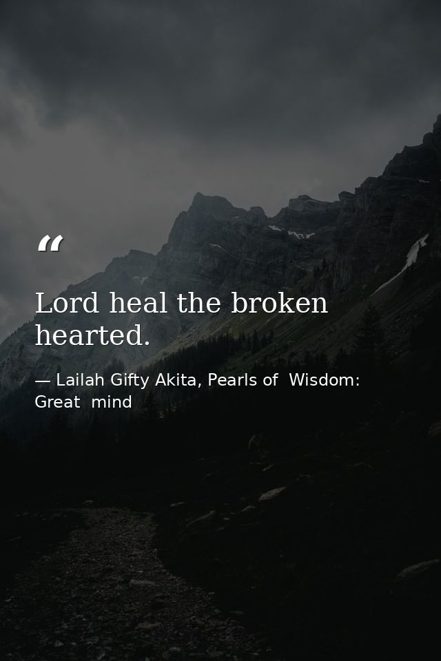 Lord heal the broken hearted. — Lailah Gifty Akita, Pearls of  Wisdom: Great  mind