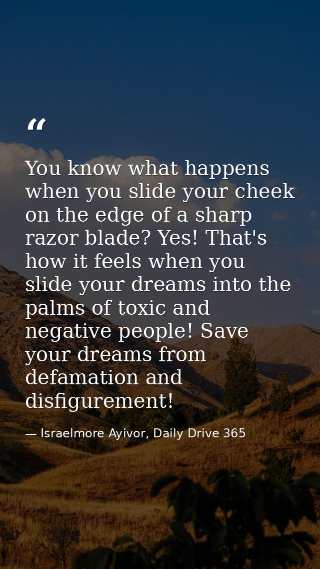 You know what happens when you slide your cheek on the edge of a sharp razor blade? Yes! That's how it feels when you sl — Israelmore Ayivor, Daily Drive 365