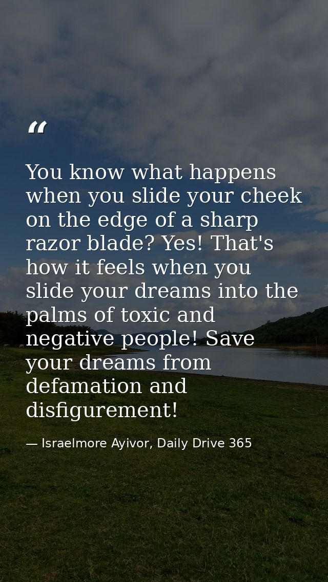 You know what happens when you slide your cheek on the edge of a sharp razor blade? Yes! That's how it feels when you sl — Israelmore Ayivor, Daily Drive 365