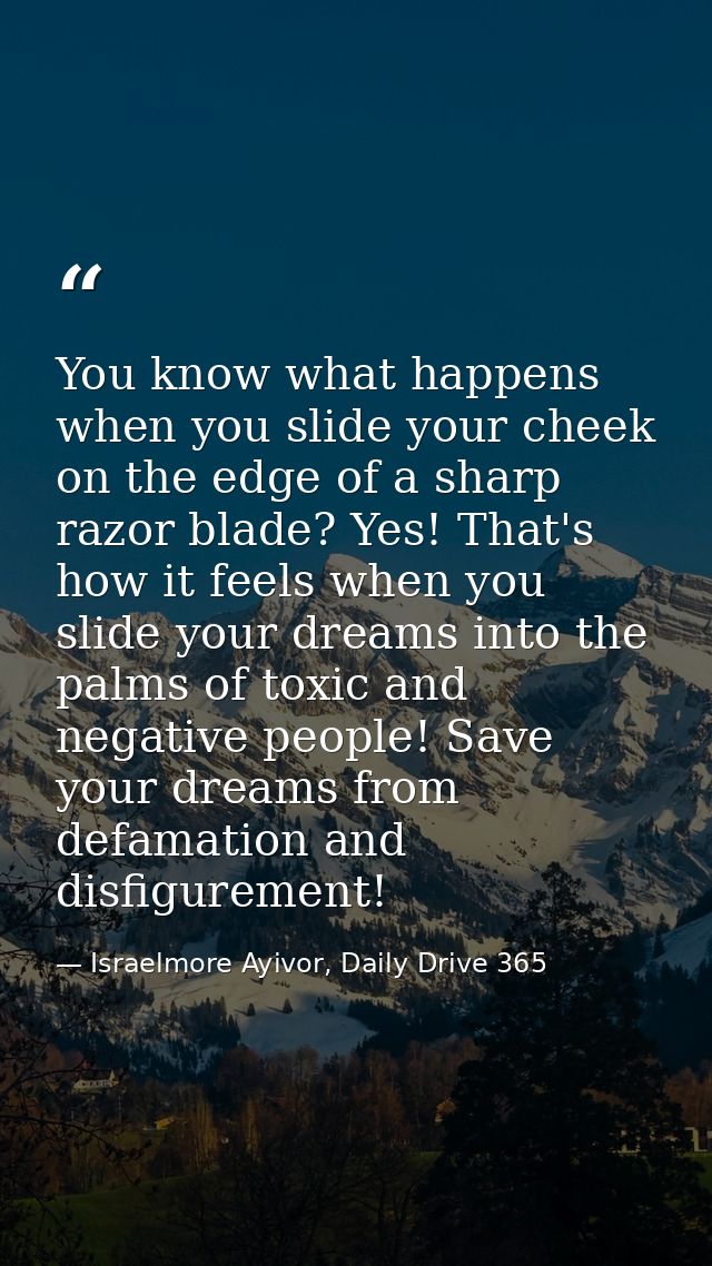 You know what happens when you slide your cheek on the edge of a sharp razor blade? Yes! That's how it feels when you sl — Israelmore Ayivor, Daily Drive 365