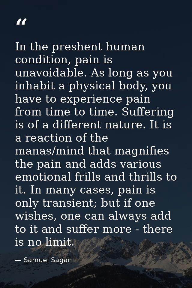 In the preshent human condition, pain is unavoidable. As long as you inhabit a physical body, you have to experience pai — Samuel Sagan