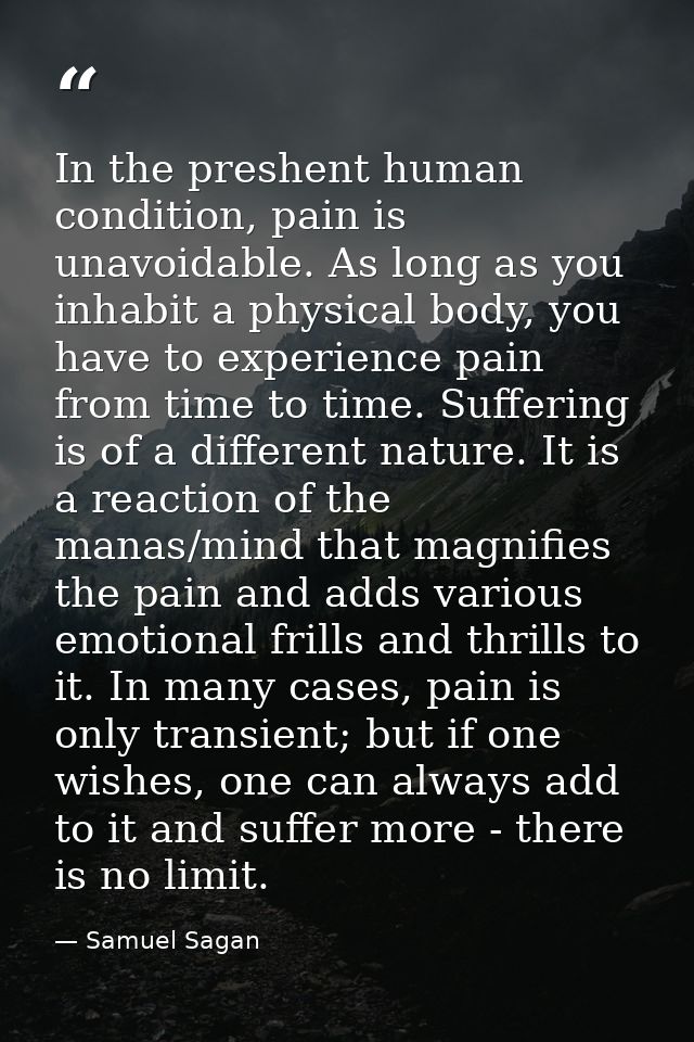 In the preshent human condition, pain is unavoidable. As long as you inhabit a physical body, you have to experience pai — Samuel Sagan