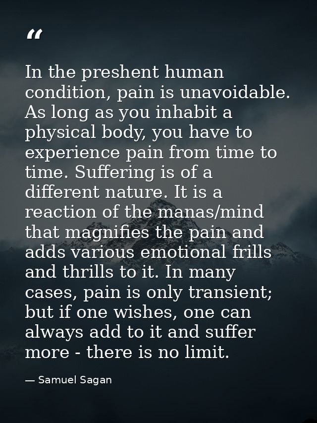 In the preshent human condition, pain is unavoidable. As long as you inhabit a physical body, you have to experience pai — Samuel Sagan