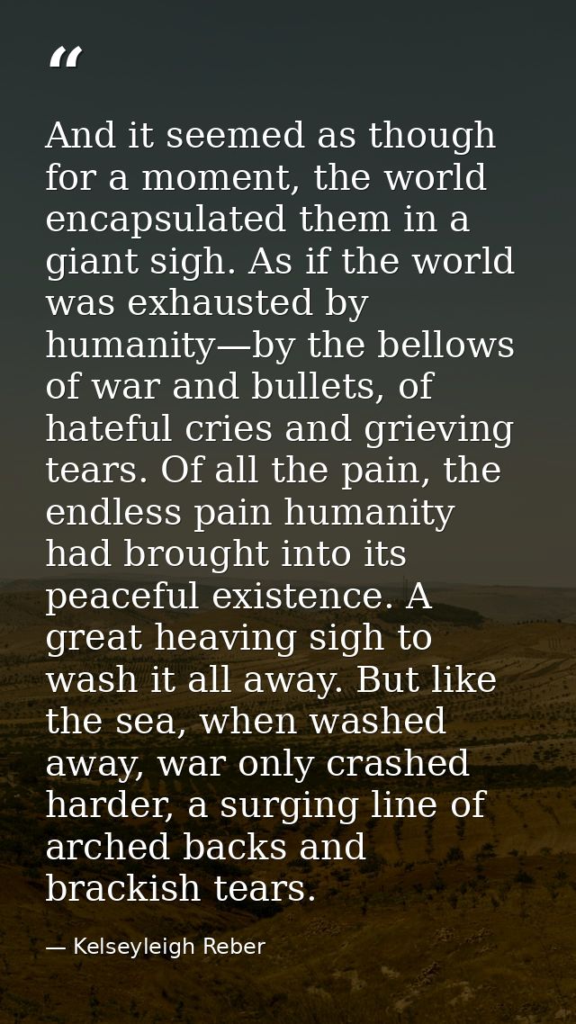 And it seemed as though for a moment, the world encapsulated them in a giant sigh. As if the world was exhausted by huma — Kelseyleigh Reber