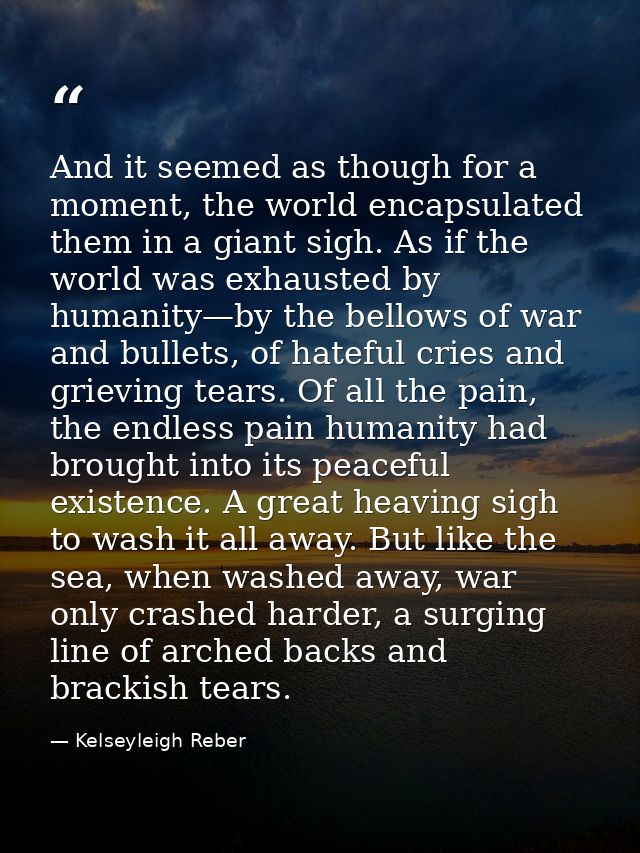 And it seemed as though for a moment, the world encapsulated them in a giant sigh. As if the world was exhausted by huma — Kelseyleigh Reber