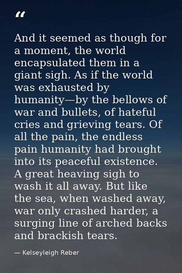 And it seemed as though for a moment, the world encapsulated them in a giant sigh. As if the world was exhausted by huma — Kelseyleigh Reber