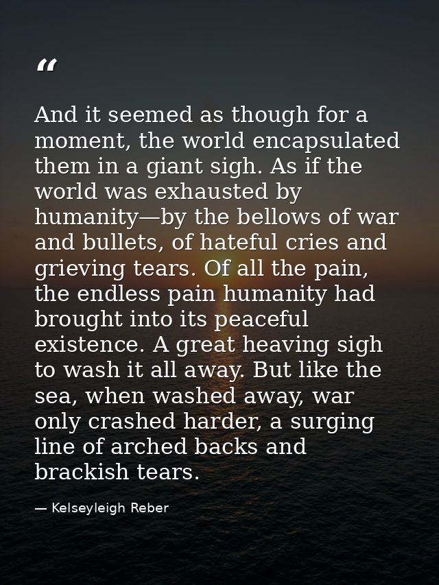 And it seemed as though for a moment, the world encapsulated them in a giant sigh. As if the world was exhausted by huma — Kelseyleigh Reber