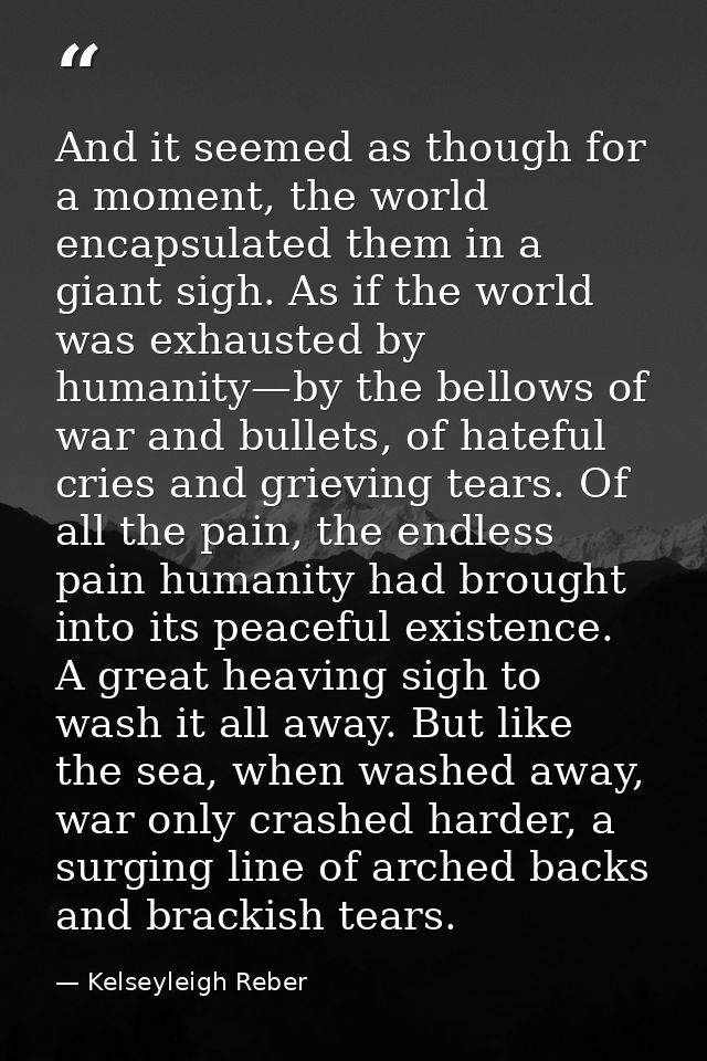 And it seemed as though for a moment, the world encapsulated them in a giant sigh. As if the world was exhausted by huma — Kelseyleigh Reber