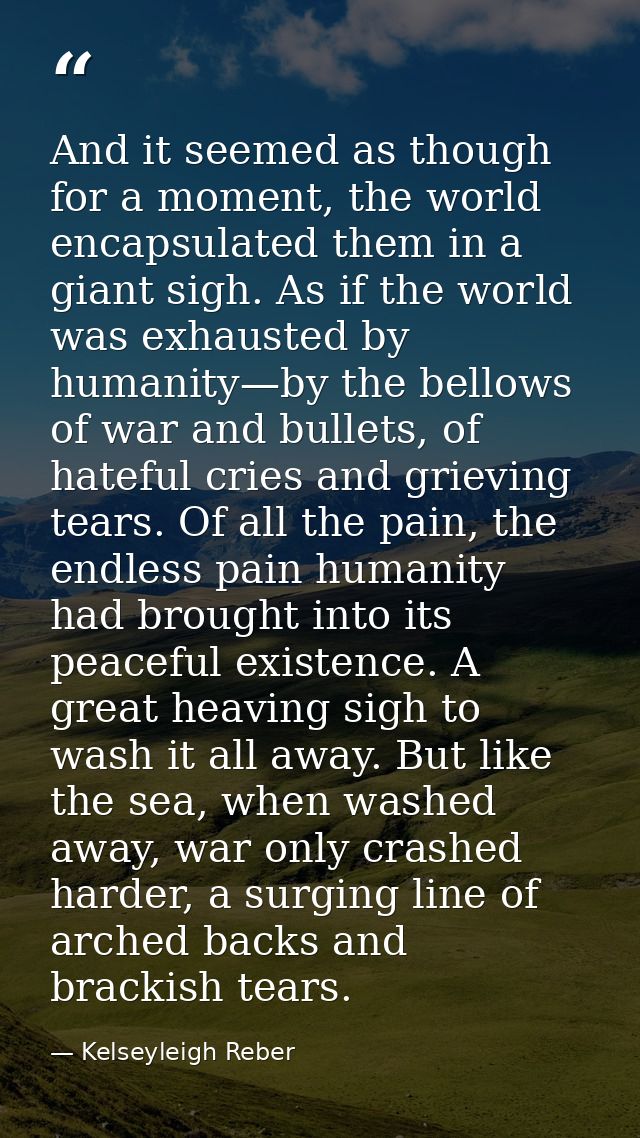 And it seemed as though for a moment, the world encapsulated them in a giant sigh. As if the world was exhausted by huma — Kelseyleigh Reber