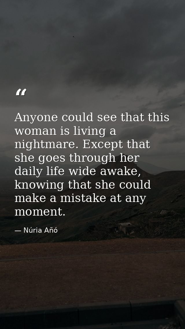 Anyone could see that this woman is living a nightmare. Except that she goes through her daily life wide awake, knowing  — Núria Añó