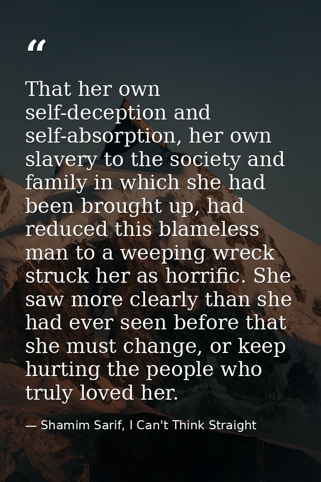That her own self-deception and self-absorption, her own slavery to the society and family in which she had been brought — Shamim Sarif, I Can't Think Straight
