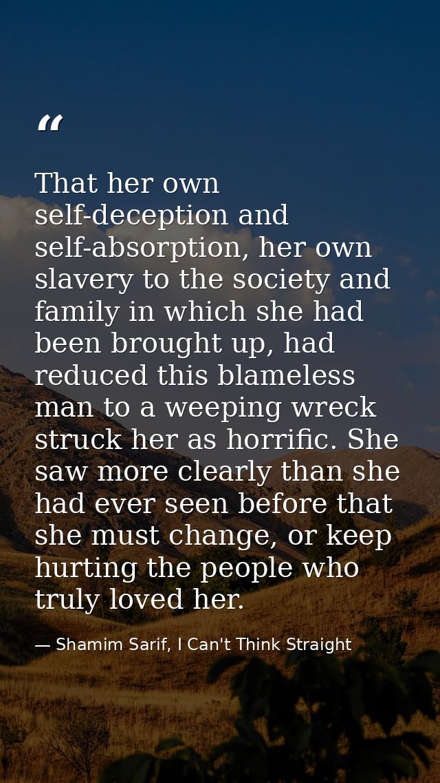 That her own self-deception and self-absorption, her own slavery to the society and family in which she had been brought — Shamim Sarif, I Can't Think Straight