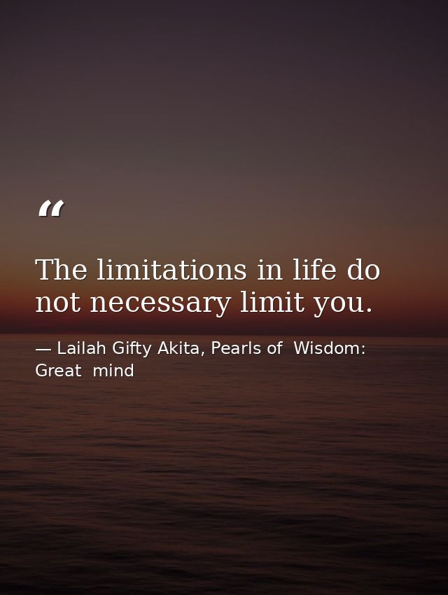 The limitations in life do not necessary limit you. — Lailah Gifty Akita, Pearls of  Wisdom: Great  mind