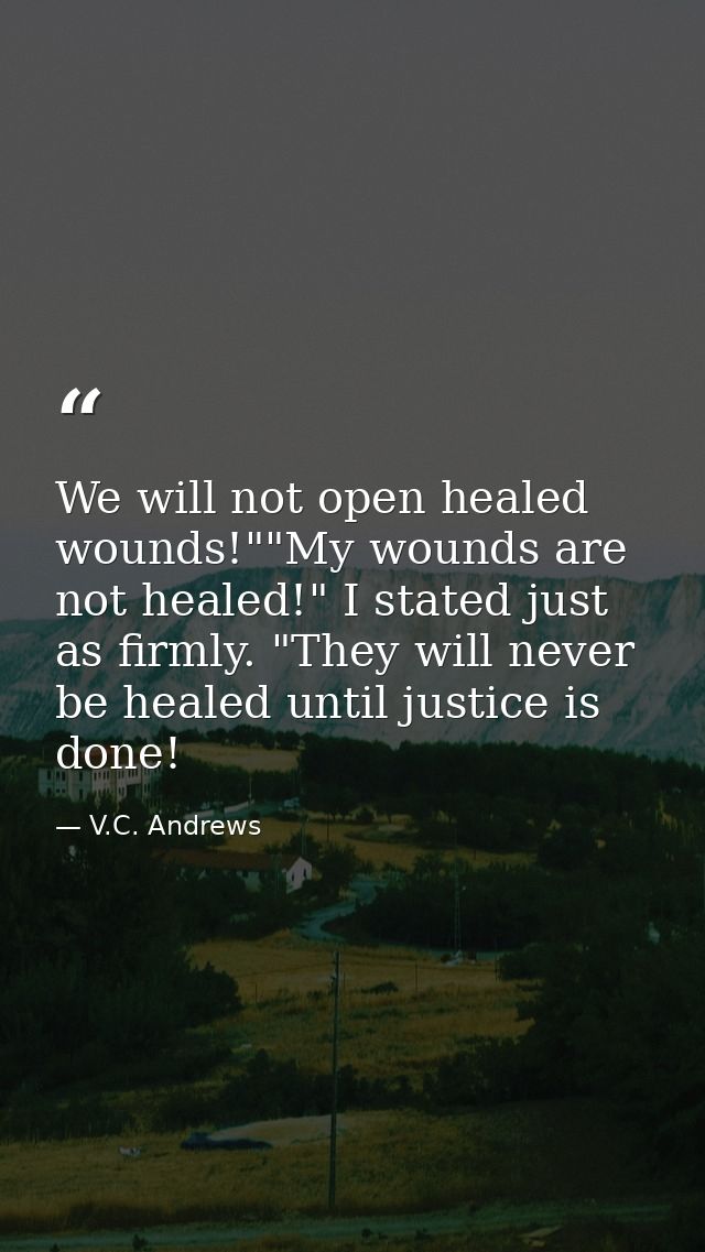 We will not open healed wounds!""My wounds are not healed!" I stated just as firmly. "They will never be healed until ju — V.C. Andrews