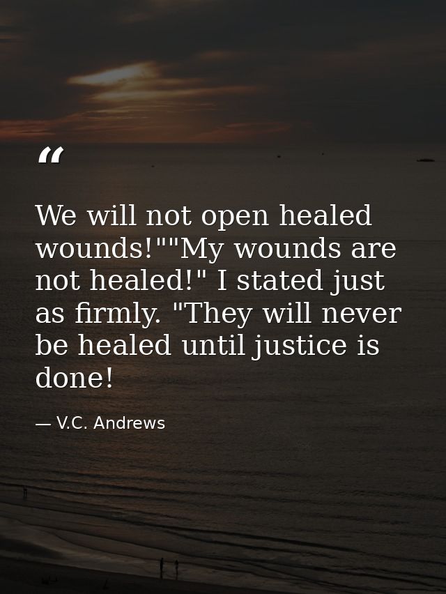 We will not open healed wounds!""My wounds are not healed!" I stated just as firmly. "They will never be healed until ju — V.C. Andrews