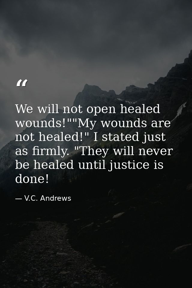 We will not open healed wounds!""My wounds are not healed!" I stated just as firmly. "They will never be healed until ju — V.C. Andrews