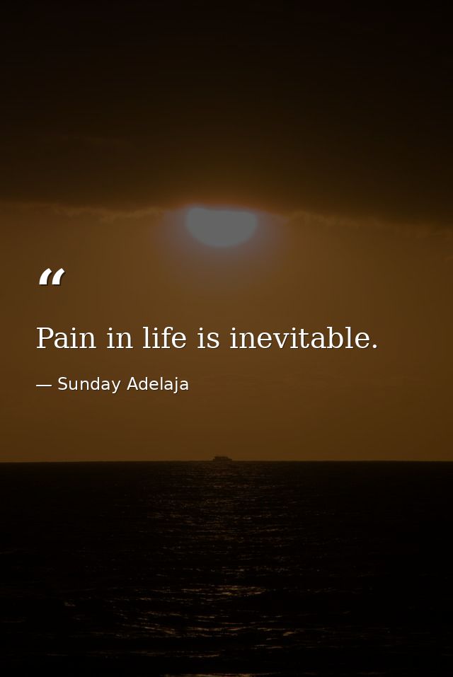 Pain in life is inevitable. — Sunday Adelaja