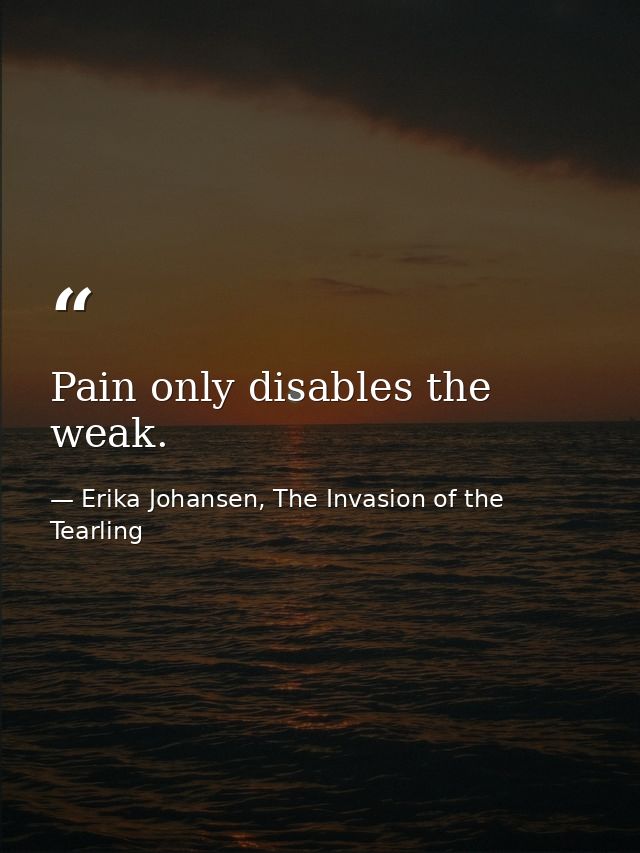 Pain only disables the weak. — Erika Johansen, The Invasion of the Tearling