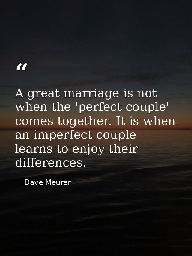 A great marriage is not when the 'perfect couple' comes together. It is when an imperfect couple learns to enjoy their d — Dave Meurer