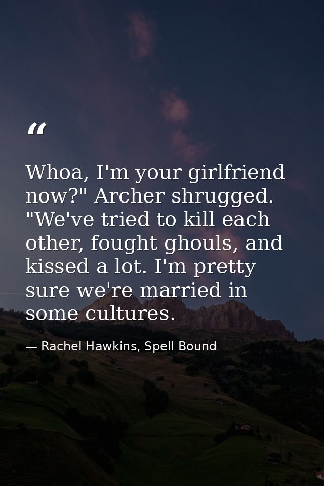 Whoa, I'm your girlfriend now?" Archer shrugged. "We've tried to kill each other, fought ghouls, and kissed a lot. I'm p — Rachel Hawkins, Spell Bound