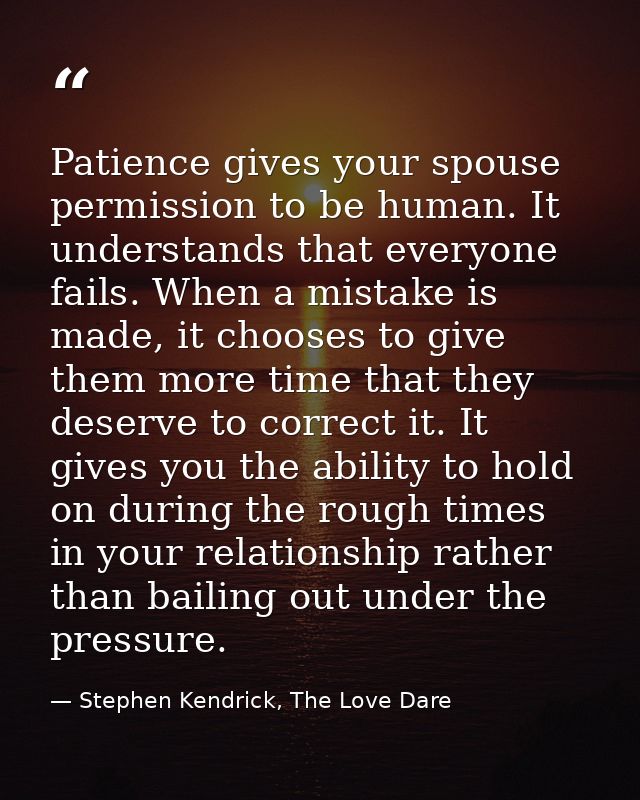 Patience gives your spouse permission to be human. It understands that everyone fails. When a mistake is made, it choose — Stephen Kendrick, The Love Dare