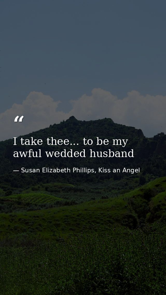 I take thee... to be my awful wedded husband — Susan Elizabeth Phillips, Kiss an Angel