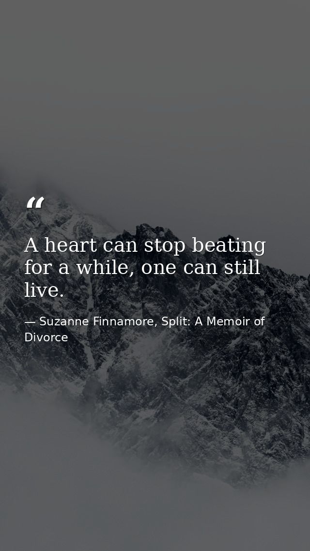 A heart can stop beating for a while, one can still live. — Suzanne Finnamore, Split: A Memoir of Divorce