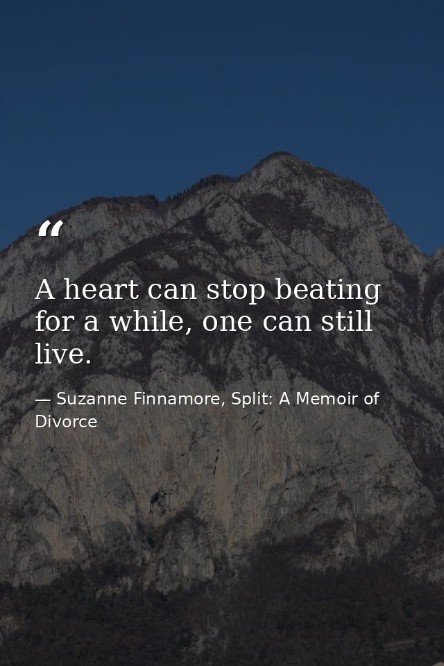 A heart can stop beating for a while, one can still live. — Suzanne Finnamore, Split: A Memoir of Divorce