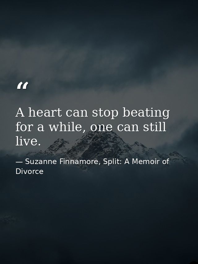 A heart can stop beating for a while, one can still live. — Suzanne Finnamore, Split: A Memoir of Divorce