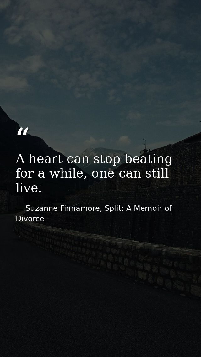 A heart can stop beating for a while, one can still live. — Suzanne Finnamore, Split: A Memoir of Divorce