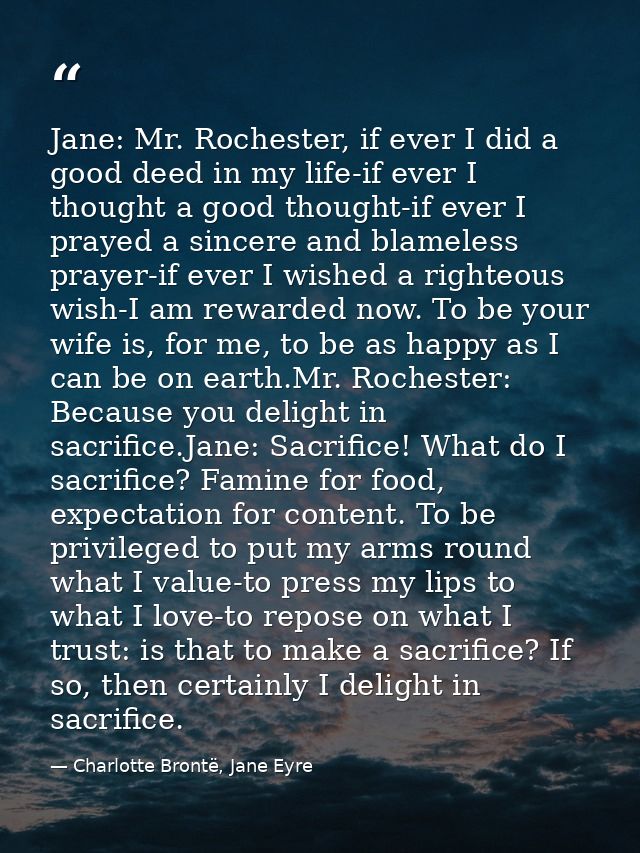 Jane: Mr. Rochester, if ever I did a good deed in my life-if ever I thought a good thought-if ever I prayed a sincere an — Charlotte Brontë, Jane Eyre